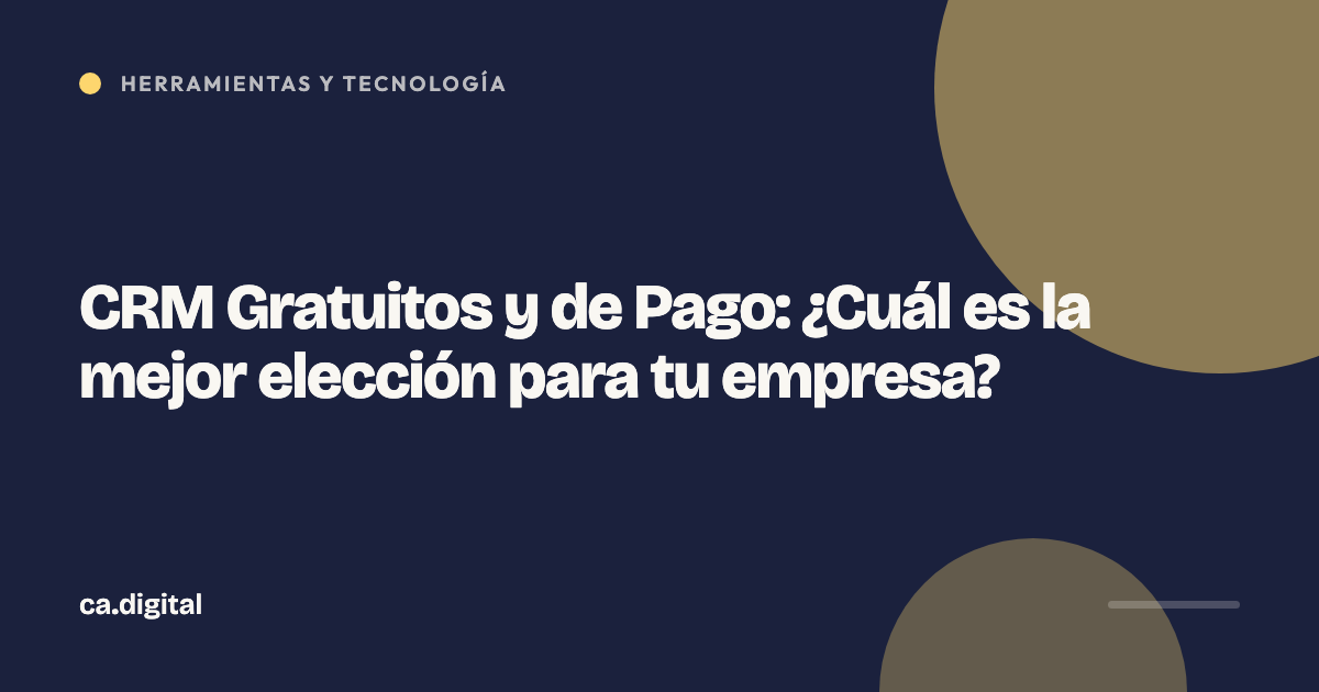 CRM Gratuitos y de Pago: ¿Cuál es la mejor elección para tu empresa?