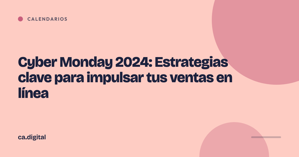 Cyber Monday 2024: Estrategias clave para impulsar tus ventas en línea