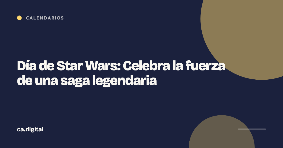 Día de Star Wars: Celebra la fuerza de una saga legendaria