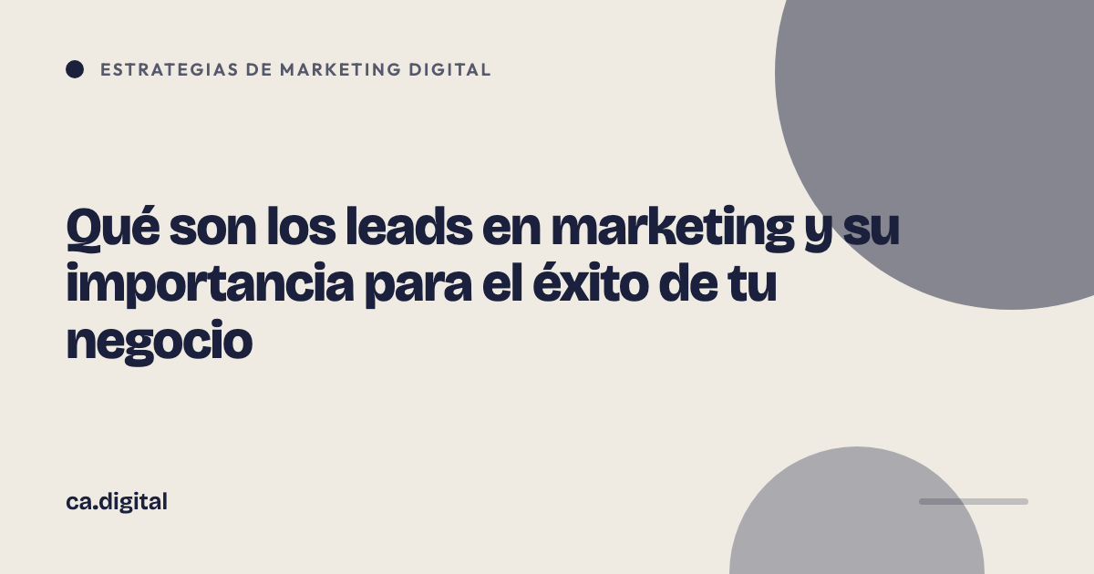 Qué son los leads en marketing y su importancia para el éxito de tu negocio